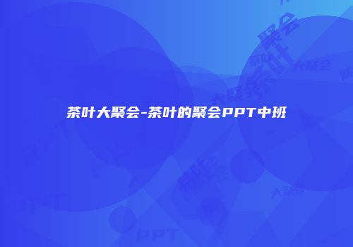 茶叶大聚会-茶叶的聚会PPT中班