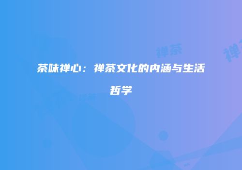 茶味禅心：禅茶文化的内涵与生活哲学