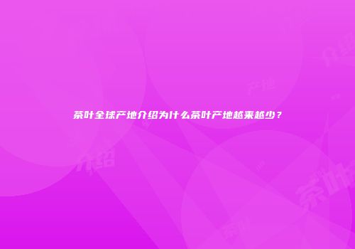 茶叶全球产地介绍为什么茶叶产地越来越少？