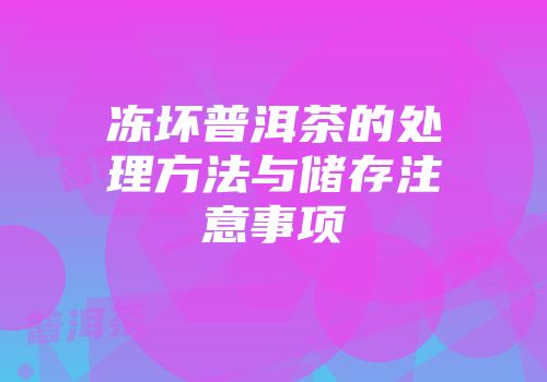 冻坏普洱茶的处理方法与储存注意事项