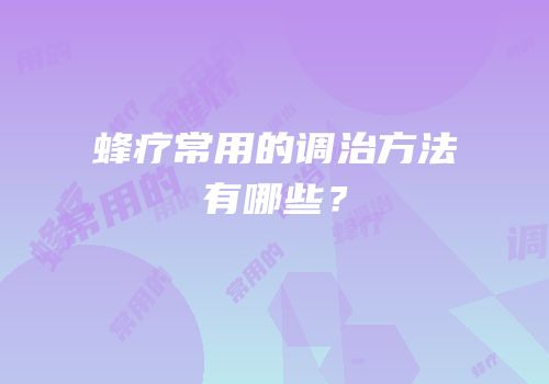 蜂疗常用的调治方法有哪些？