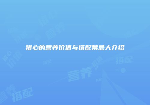 猪心的营养价值与搭配禁忌大介绍