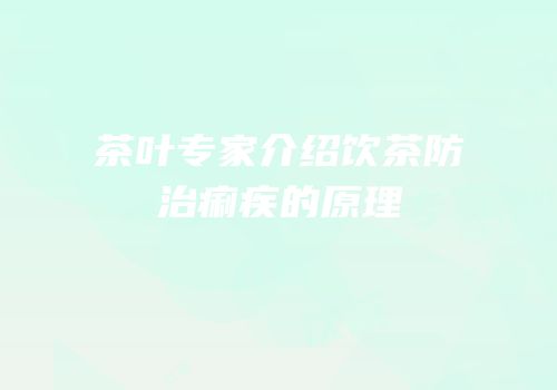 茶叶专家介绍饮茶防治痢疾的原理