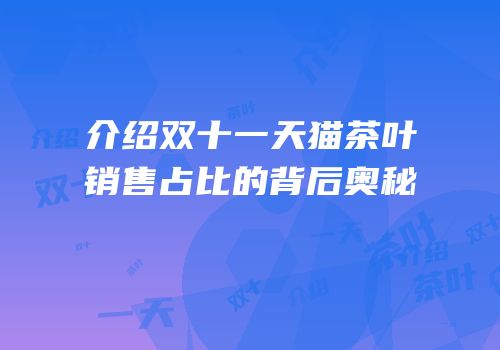 介绍双十一天猫茶叶销售占比的背后奥秘
