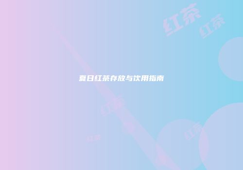 夏日红茶存放与饮用指南