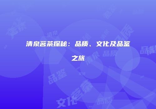 清泉茗茶探秘：品质、文化及品鉴之旅