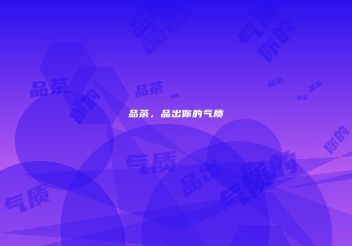 品茶，品出你的气质