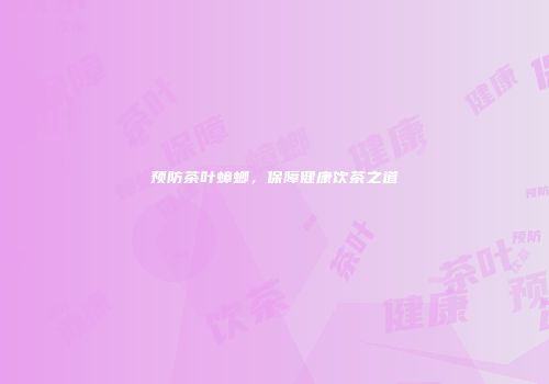 预防茶叶蟑螂，保障健康饮茶之道