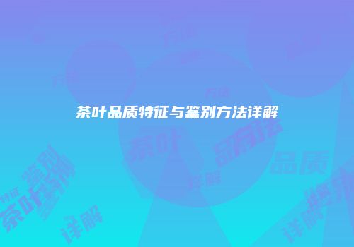茶叶品质特征与鉴别方法详解