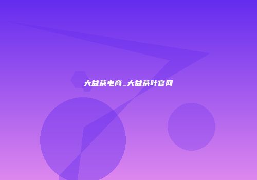 大益茶电商_大益茶叶官网