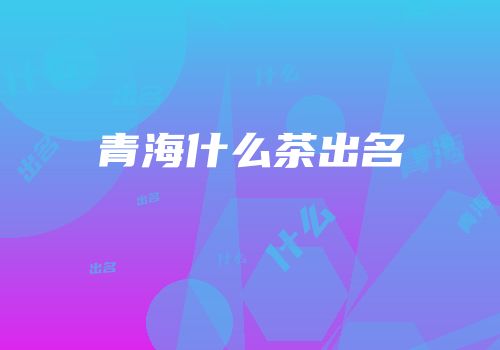 青海什么茶出名