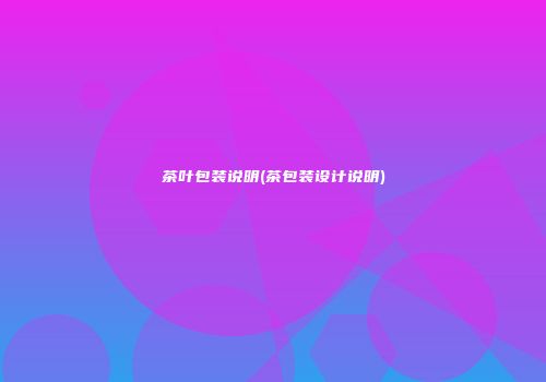 茶叶包装说明(茶包装设计说明)