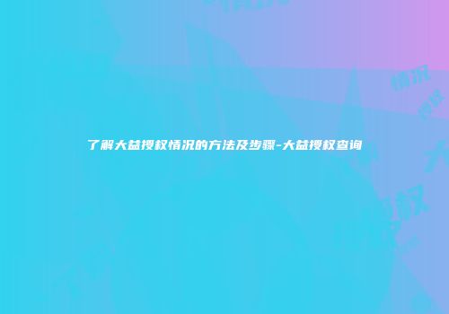 了解大益授权情况的方法及步骤-大益授权查询