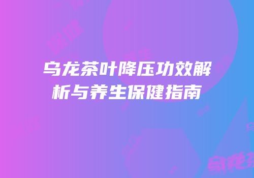乌龙茶叶降压功效解析与养生保健指南