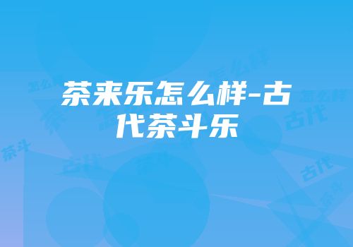 茶来乐怎么样-古代茶斗乐