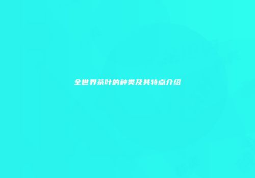 全世界茶叶的种类及其特点介绍