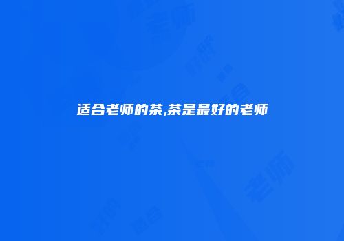 适合老师的茶,茶是最好的老师