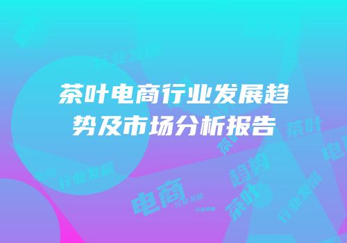 茶叶电商行业发展趋势及市场分析报告