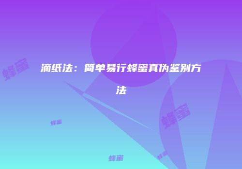 滴纸法：简单易行蜂蜜真伪鉴别方法