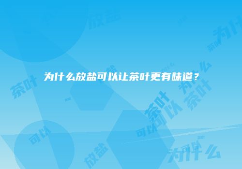 为什么放盐可以让茶叶更有味道？