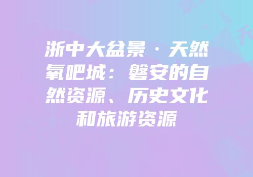 浙中大盆景·天然氧吧城：磐安的自然资源、历史文化和旅游资源