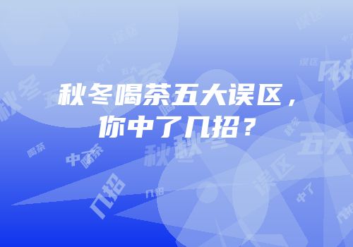 秋冬喝茶五大误区，你中了几招？