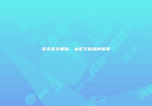 生尖茶全解析：从定义到品种鉴赏