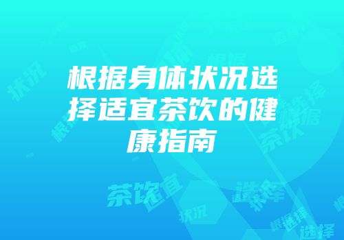 根据身体状况选择适宜茶饮的健康指南