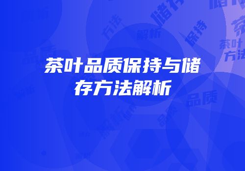 茶叶品质保持与储存方法解析