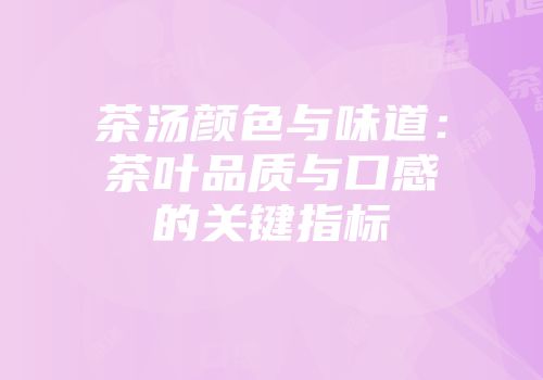 茶汤颜色与味道：茶叶品质与口感的关键指标