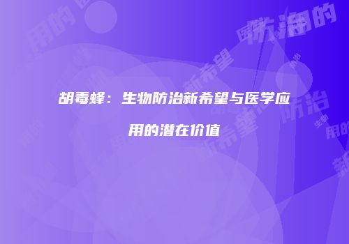 胡毒蜂：生物防治新希望与医学应用的潜在价值
