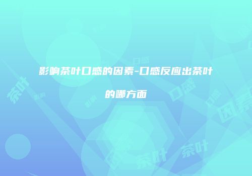 影响茶叶口感的因素-口感反应出茶叶的哪方面