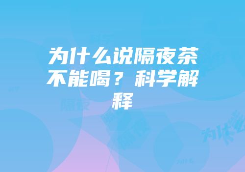 为什么说隔夜茶不能喝？科学解释