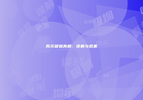 揭示吸烟真相：误解与危害