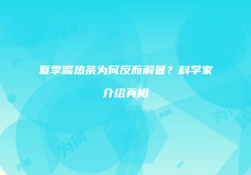 夏季喝热茶为何反而解暑？科学家介绍真相