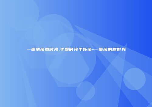 一壶清茶煮时光,半盏时光半杯茶-一壶茶的煮时光