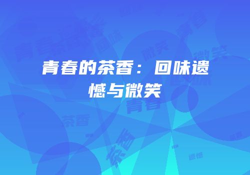 青春的茶香：回味遗憾与微笑