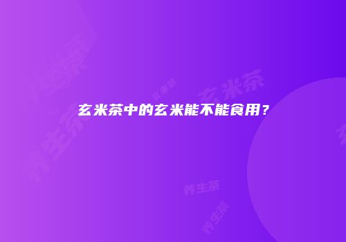 玄米茶中的玄米能不能食用？
