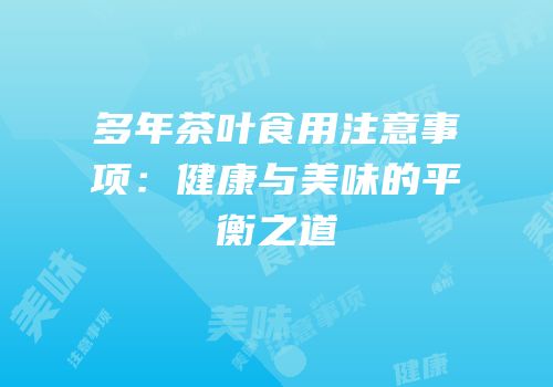 多年茶叶食用注意事项：健康与美味的平衡之道