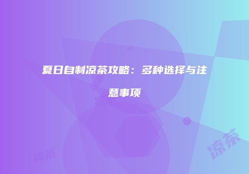 夏日自制凉茶攻略：多种选择与注意事项