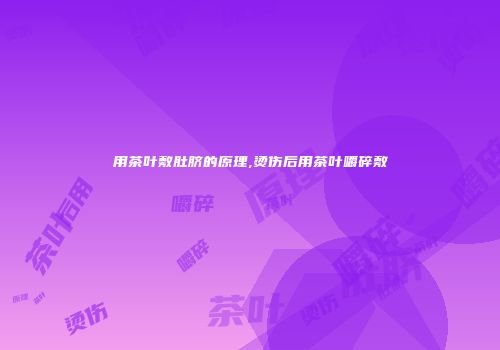 用茶叶敷肚脐的原理,烫伤后用茶叶嚼碎敷