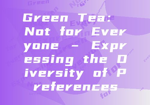 Green Tea： Not for Everyone – Expressing the Diversity of Preferences
