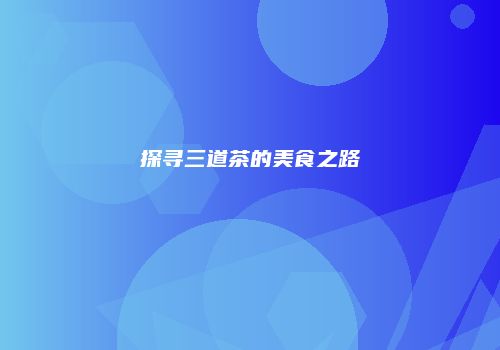 探寻三道茶的美食之路