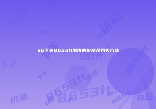o6下关8653ft泡饼的价格及购买方法