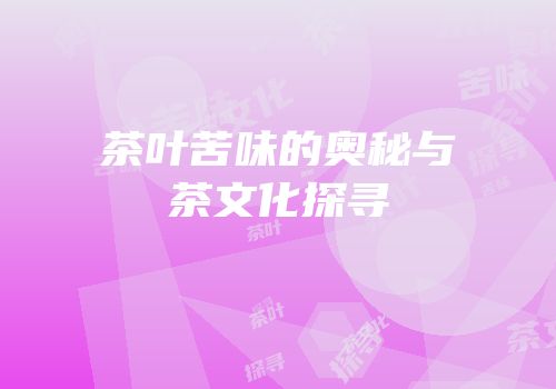 茶叶苦味的奥秘与茶文化探寻