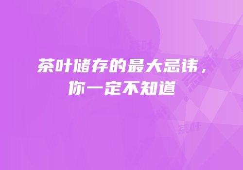 茶叶储存的最大忌讳，你一定不知道