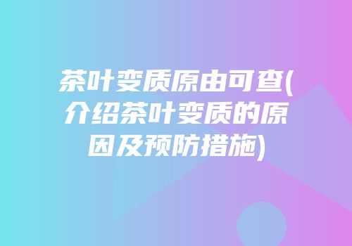 茶叶变质原由可查(介绍茶叶变质的原因及预防措施)