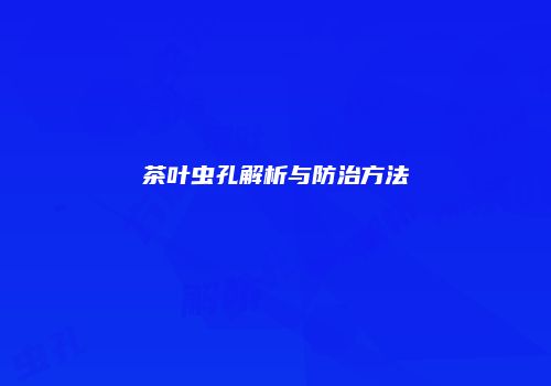 茶叶虫孔解析与防治方法
