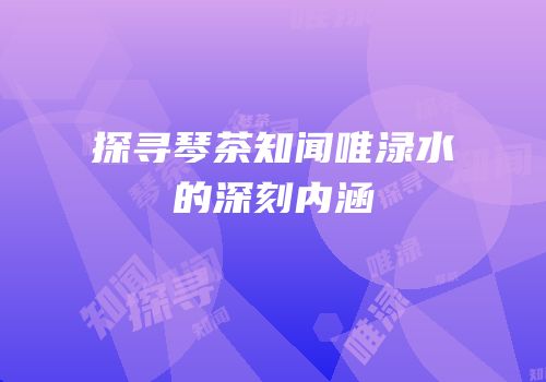探寻琴茶知闻唯渌水的深刻内涵