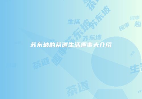 苏东坡的茶道生活趣事大介绍